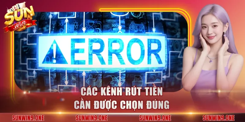 Các kênh rút tiền cần được chọn đúng