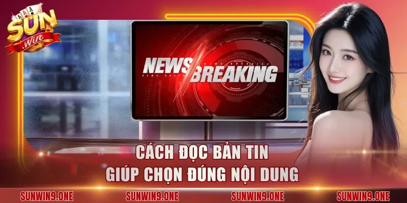 Cách đọc bản tin giúp chọn đúng nội dung