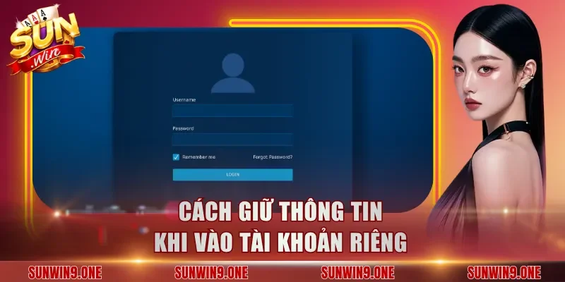 Cách giữ thông tin khi vào tài khoản riêng