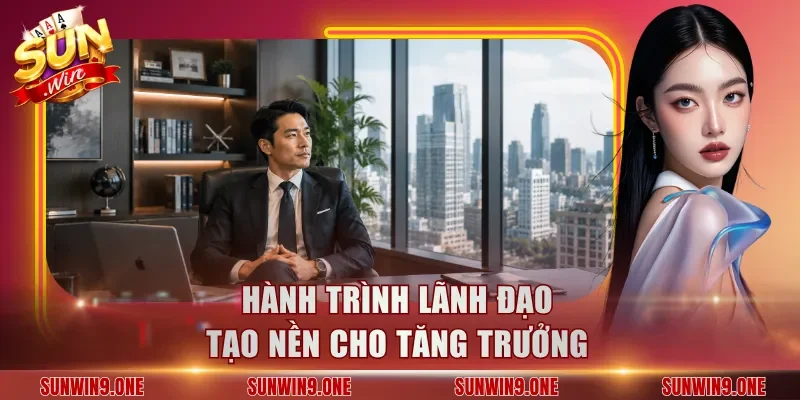 Hành trình lãnh đạo tạo nền cho tăng trưởng