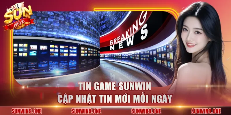 Tin game Sunwin cập nhật tin mới mỗi ngày