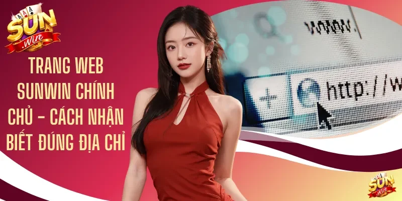 Trang Web Sunwin Chính Chủ - Cách Nhận Biết Đúng Địa Chỉ